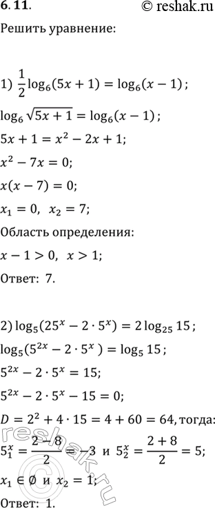 Изображение 6.11. Решите уравнение:1) 1/2 log_6 (5x+1)=log_6 (x-1);2) log_5 (25^x-2·5^x)=2log_25 15;3) log_v5 (16^x-6)=2+log_v5 (4^x-2);4) x lg 3-1=2lg 3-lg...