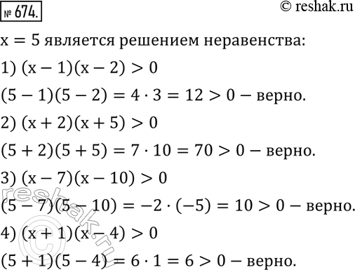 Изображение 674. (Устно.) Показать, что значение x=5 является решением неравенства:1) (x-1)(x-2)>0; 2) (x+2)(x+5)>0; 3) (x-7)(x-10)>0; 4) (x+1)(x-4)>0. ...