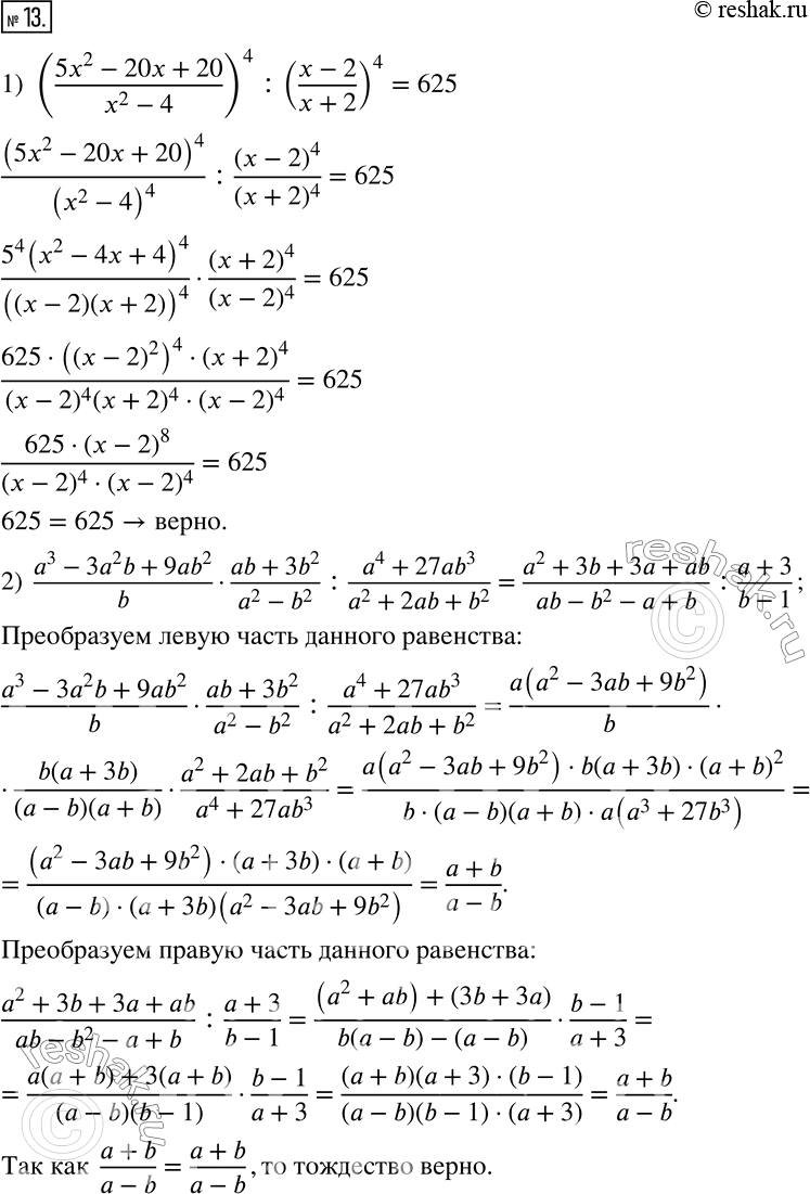 Изображение 13. Докажите тождество:1) ((5x^2-20x+20)/(x^2-4))^4 :((x-2)/(x+2))^4=625; 2)  (a^3-3a^2 b+9ab^2)/b•(ab+3b^2)/(a^2-b^2 ) :(a^4+27ab^3)/(a^2+2ab+b^2...