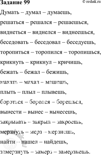 Изображение 99. Запишите глаголы во 2-м л. ед. ч. наст, или буд. вр. (в зависимости от вида глагола) и в м. р. ед. ч. прош. вр., не меняя вида.Образец. Идёшь — шёл, прибудешь —...